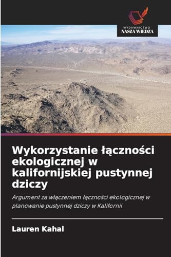 Wykorzystanie ¿¿czno¿ci ekologicznej w kalifornijskiej pustynnej dziczy: Argument za w¿¿czeniem ¿¿czno¿ci ekologicznej w planowanie pustynnej dziczy w Kalifornii von Wydawnictwo Nasza Wiedza