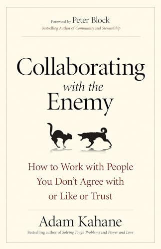 Collaborating with the Enemy: How to Work with People You Don't Agree with or Like or Trust von Berrett-Koehler