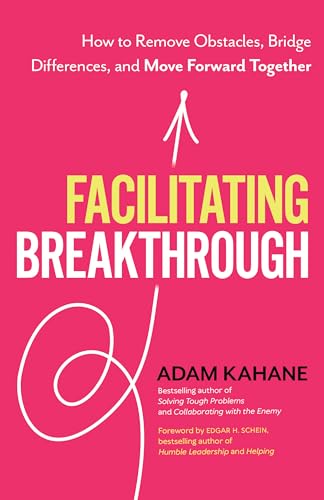 Facilitating Breakthrough: How to Remove Obstacles, Bridge Differences, and Move Forward Together von Berrett-Koehler