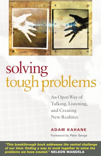 Solving Tough Problems: An Open Way of Talking, Listening, and Creating New Realities Solving Tough Problems: An Open Way of Talking, Listening, and Creating New Realities