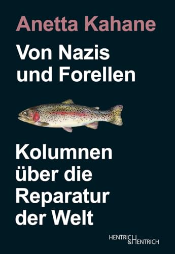 Von Nazis und Forellen: Kolumnen über die Reparatur der Welt von Hentrich & Hentrich
