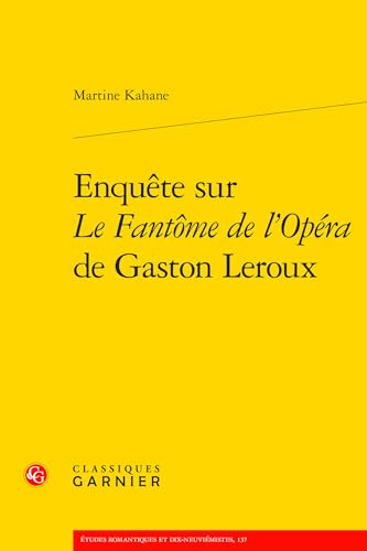 Enquete Sur Le Fantome De L'opera De Gaston Leroux (Etudes Romantiques Et Dix-neuviemistes, 137)