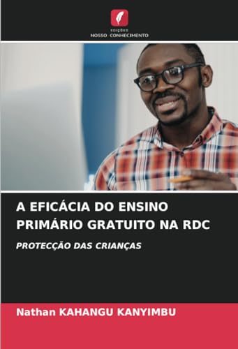 A EFICÁCIA DO ENSINO PRIMÁRIO GRATUITO NA RDC: PROTECÇÃO DAS CRIANÇAS von Edições Nosso Conhecimento
