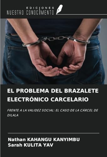 EL PROBLEMA DEL BRAZALETE ELECTRÓNICO CARCELARIO: FRENTE A LA VALIDEZ SOCIAL: EL CASO DE LA CÁRCEL DE DILALA von Ediciones Nuestro Conocimiento