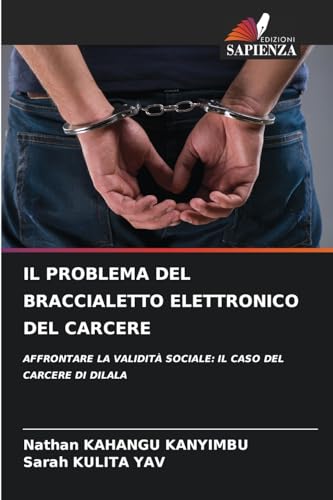 IL PROBLEMA DEL BRACCIALETTO ELETTRONICO DEL CARCERE: AFFRONTARE LA VALIDITÀ SOCIALE: IL CASO DEL CARCERE DI DILALA von Edizioni Sapienza