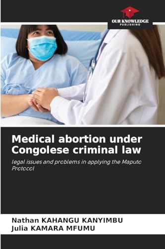 Medical abortion under Congolese criminal law: legal issues and problems in applying the Maputo Protocol von Our Knowledge Publishing
