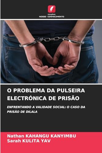 O PROBLEMA DA PULSEIRA ELECTRÓNICA DE PRISÃO: ENFRENTANDO A VALIDADE SOCIAL: O CASO DA PRISÃO DE DILALA von Edições Nosso Conhecimento