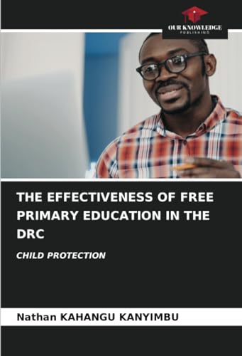 THE EFFECTIVENESS OF FREE PRIMARY EDUCATION IN THE DRC: CHILD PROTECTION von Our Knowledge Publishing