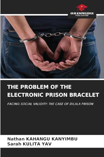 THE PROBLEM OF THE ELECTRONIC PRISON BRACELET: FACING SOCIAL VALIDITY: THE CASE OF DILALA PRISON von Our Knowledge Publishing