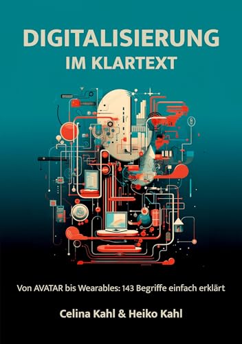Digitalisierung im Klartext: Von AVATAR bis Wearables: 143 Begriffe einfach erklärt Digitalisierung im Klartext: Von AVATAR bis Wearables: 143 Begriffe einfach erklärt