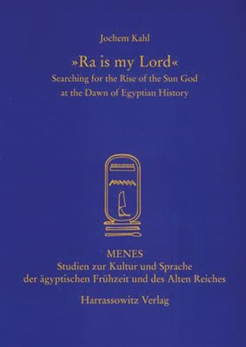 "Ra is my Lord": Searching for the Rise of the Sun God at the Dawn of Egyptian History (Menes / Studien zur Kultur und Sprache der ägyptischen Frühzeit und des Alten Reiches, Band 1)