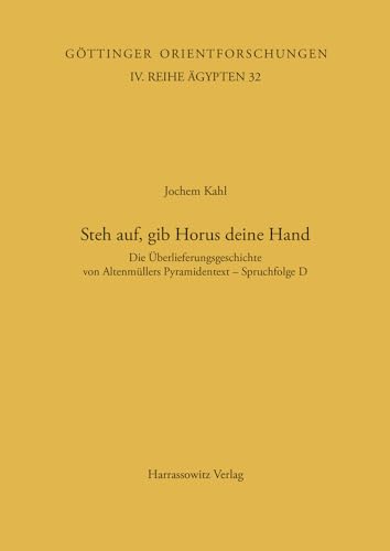 Steh auf, gib Horus deine Hand: Die Überlieferungsgeschichte von Altenmüllers Pyramidentext - Spruchfolge D (Göttinger Orientforschungen, IV. Reihe: Ägypten, Band 32)