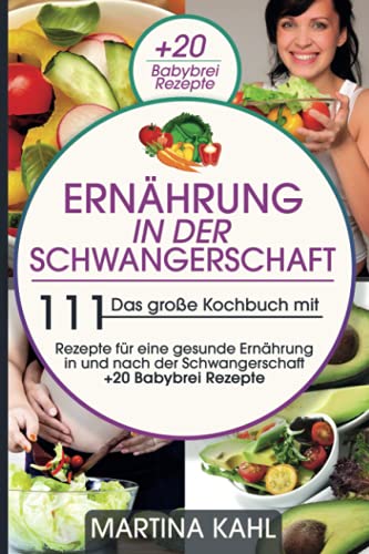 Ernährung in der Schwangerschaft: Das große Kochbuch mit 111 Rezepte Für eine gesunde Ernährung in und nach der Schwangerschaft + 20 Babybrei Rezepte von Independently published