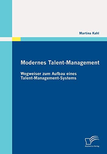 Modernes Talent-Management: Wegweiser zum Aufbau eines Talent-Management-Systems von Diplomica Verlag