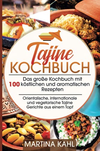 Tajine Kochbuch: Das große Kochbuch mit 100 köstlichen und aromatischen Rezepten,orientalische, internationale und vegetarische Gerichte aus einem Topf Tajine Kochbuch: Das große Kochbuch mit 100 köstlichen und aromatischen Rezepten,orientalische, internationale und vegetarische Gerichte aus einem Topf