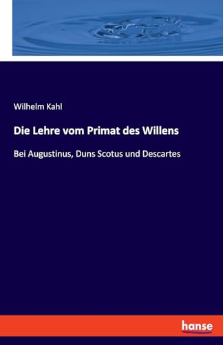Die Lehre vom Primat des Willens: Bei Augustinus, Duns Scotus und Descartes von hansebooks
