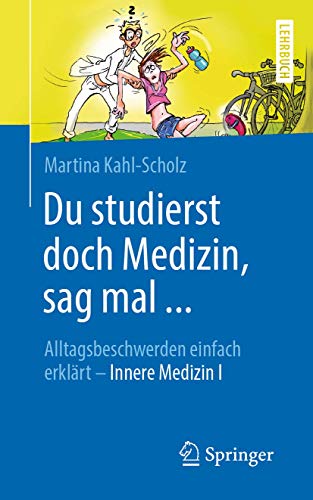 Du studierst doch Medizin, sag mal ...: Alltagsbeschwerden einfach erklärt - Innere Medizin I von Springer