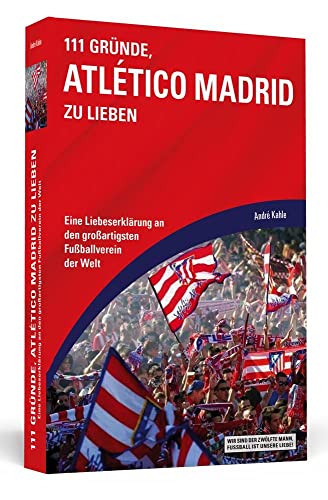 111 Gründe, Atlético Madrid zu lieben: Eine Liebeserklärung an den großartigsten Fußballverein der Welt von Schwarzkopf + Schwarzkopf