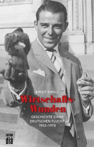 Wirtschaftswunden: Geschichte einer deutschen Flucht 1952-1978 von Edition diá Bln