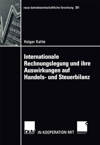 Internationale Rechnungslegung und ihre Auswirkungen auf Handels- und Steuerbilanz: Diss. (neue betriebswirtschaftliche forschung (nbf), 301, Band 301) von Deutscher Universitätsverlag