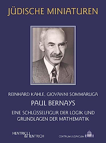 Paul Bernays: Eine Schlüsselfigur der Logik und Grundlagen der Mathematik (Jüdische Miniaturen: Herausgegeben von Hermann Simon)