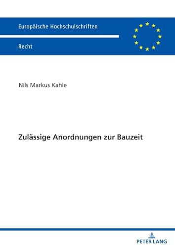 Zulässige Anordnungen zur Bauzeit: Dissertationsschrift (Europäische Hochschulschriften Recht, Band 6683) von Peter Lang