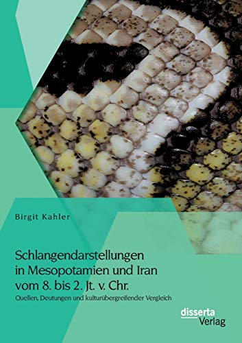 Schlangendarstellungen in Mesopotamien und Iran vom 8. bis 2. Jt. v. Chr.: Quellen, Deutungen und kulturübergreifender Vergleich Schlangendarstellungen in Mesopotamien und Iran vom 8. bis 2. Jt. v. Chr.: Quellen, Deutungen und kulturübergreifender Vergleich von Disserta Verlag