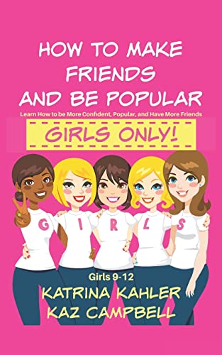 How To Make Friends And Be Popular - Girls Only!: Girls 9-12 Learn How to be More Confident, Popular and Have More Friends von Createspace Independent Publishing Platform