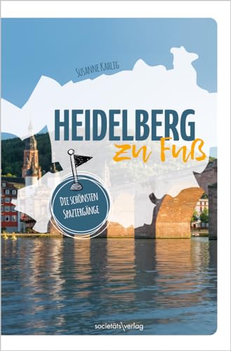 Heidelberg zu Fuß: Die schönsten Spaziergänge von Societäts-Verlag