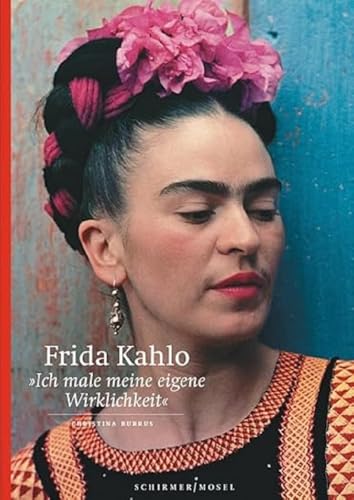 Frida Kahlo: Ich male meine eigene Wirklichkeit von Schirmer /Mosel Verlag Gm