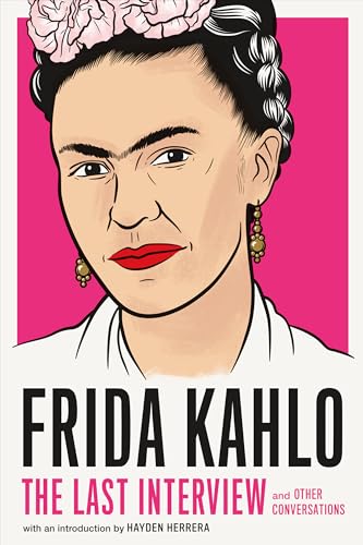 Frida Kahlo: The Last Interview: and Other Conversations (The Last Interview Series)