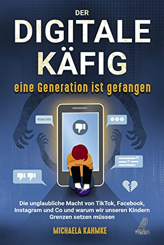 Der digitale Käfig - Eine Generation ist gefangen: Die unglaubliche Macht von TikTok, Facebook, Instagram und Co und warum wir unseren Kindern Grenzen setzen müssen Der digitale Käfig - Eine Generation ist gefangen: Die unglaubliche Macht von TikTok, Facebook, Instagram und Co und warum wir unseren Kindern Grenzen setzen müssen von Eulogia Verlag