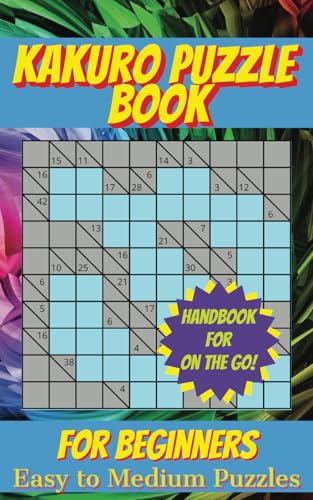 Kakuro Puzzle Book for Beginners: Learn & Master Kakuro with Easy Rules, Beginner & Medium Puzzles, and a Handy Travel-Size Format! von Independently published