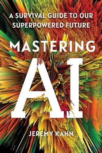 Mastering AI: A survival guide to our superpowered future