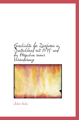 Geschichte des Zinsfusses in Deutschland seit 1815 und die Ursachen seiner Veränderung Geschichte des Zinsfusses in Deutschland seit 1815 und die Ursachen seiner Veränderung von BiblioBazaar