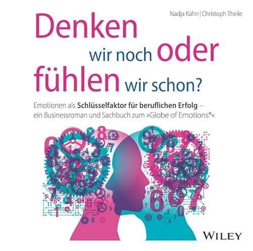 Denken wir noch oder fühlen wir schon?: Emotionen als Schlüsselfaktor für beruflichen Erfolg - ein Businessroman und Sachbuch zum "Globe of Emotions®" von Wiley-VCH GmbH