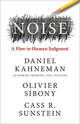 Noise: a flaw in human judgment Noise: a flaw in human judgment