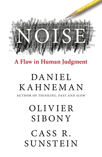 Noise: The new book from the authors of ‘Thinking, Fast and Slow’ and ‘Nudge’