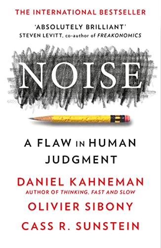 Noise: A Flaw in Human Jugdment