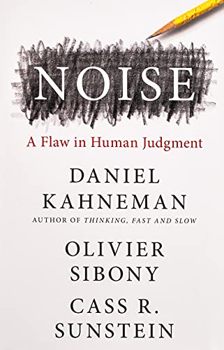 Noise: A Flaw in Human Judgment