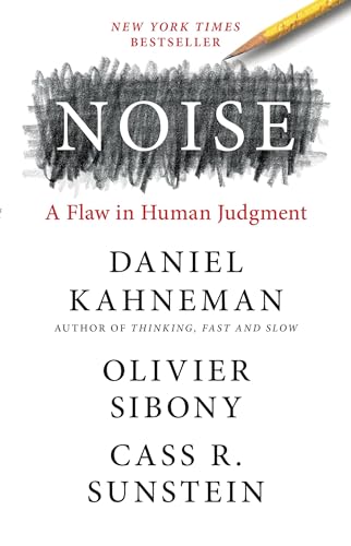Noise: A Flaw in Human Judgment Noise: A Flaw in Human Judgment