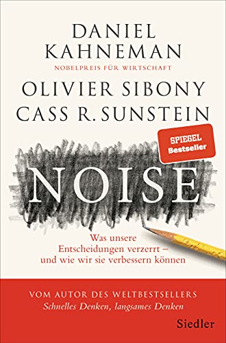Noise: Was unsere Entscheidungen verzerrt – und wie wir sie verbessern können Noise: Was unsere Entscheidungen verzerrt – und wie wir sie verbessern können