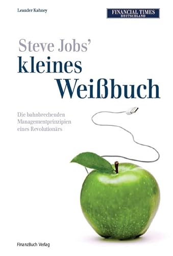 Steve Jobs kleines Weißbuch: Die bahnbrechenden Managementprinzipien eines Revolutionärs Steve Jobs kleines Weißbuch: Die bahnbrechenden Managementprinzipien eines Revolutionärs