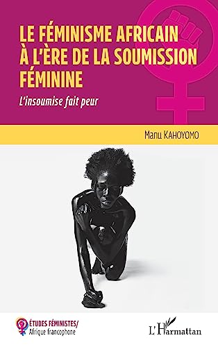 Le féminisme africain à l'ère de la soumission féminine: L'insoumise fait peur