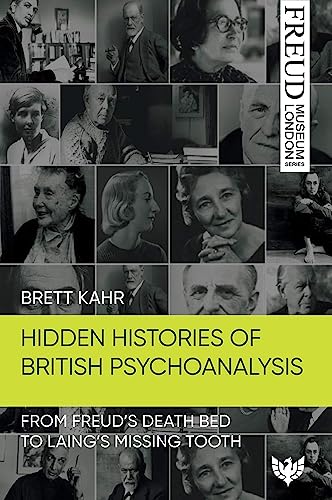 Hidden Histories of British Psychoanalysis: From Freud's Death Bed To Laing's Missing Tooth (Freud Museum London Series)
