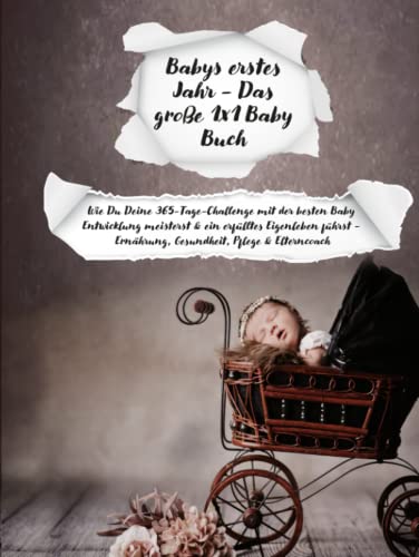Babys erstes Jahr - Das große 1x1 Baby Buch: Wie Du Deine 365-Tage-Challenge mit der besten Baby Entwicklung meisterst & ein erfülltes Eigenleben führst - Ernährung, Gesundheit, Pflege & Elterncoach von Independently published