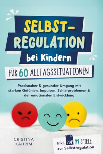 Selbstregulation bei Kindern für 60 Alltagssituationen: Praxisnaher & gesunder Umgang mit starken Gefühlen, Impulsen, Schlafproblemen & der emotionalen Entwicklung inkl. PDF 99 Spiele zur Selbstreg. von Independently published