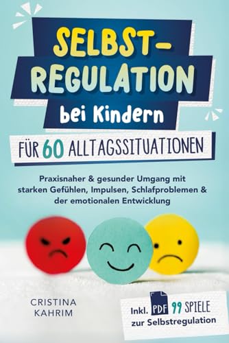 Selbstregulation bei Kindern für 60 Alltagssituationen: Praxisnaher & gesunder Umgang mit starken Gefühlen, Impulsen, Schlafproblemen & der emotionalen Entwicklung inkl. PDF 99 Spiele zur Selbstreg. Selbstregulation bei Kindern für 60 Alltagssituationen: Praxisnaher & gesunder Umgang mit starken Gefühlen, Impulsen, Schlafproblemen & der emotionalen Entwicklung inkl. PDF 99 Spiele zur Selbstreg.