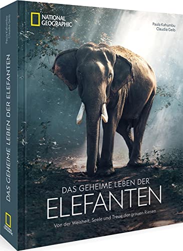 Bildband National Geographic – Das geheime Leben der Elefanten: Von der Weisheit, Seele und Treue der grauen Riesen. Neue Erkenntnisse über das Leben und Verhalten der Elefanten von National Geographic Deutschland