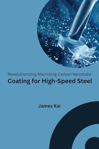 Revolutionizing Machining Carbon Nanotube Coating for High-Speed Steel von Self Publisher